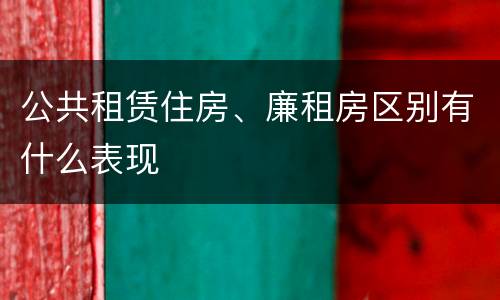 公共租赁住房、廉租房区别有什么表现