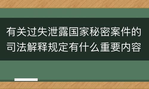 有关过失泄露国家秘密案件的司法解释规定有什么重要内容