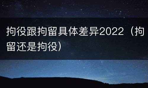拘役跟拘留具体差异2022（拘留还是拘役）