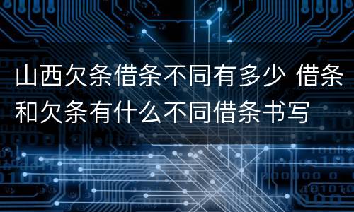 山西欠条借条不同有多少 借条和欠条有什么不同借条书写