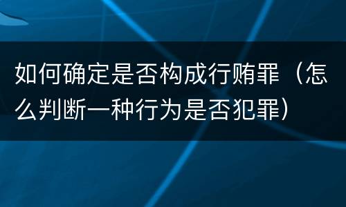 如何确定是否构成行贿罪（怎么判断一种行为是否犯罪）