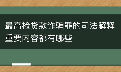 最高检贷款诈骗罪的司法解释重要内容都有哪些