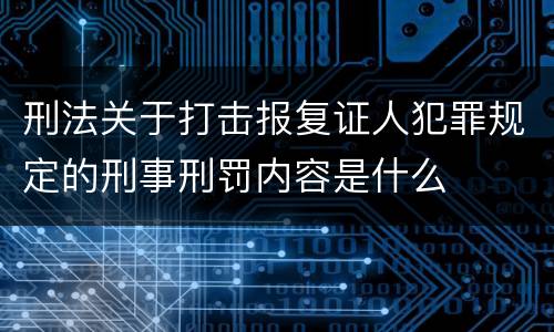 刑法关于打击报复证人犯罪规定的刑事刑罚内容是什么