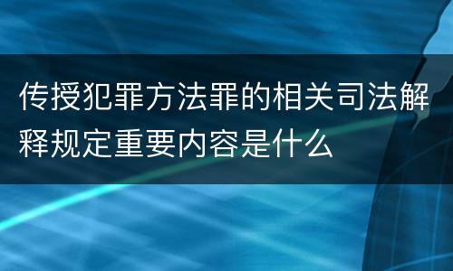 传授犯罪方法罪的相关司法解释规定重要内容是什么