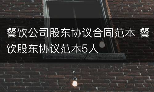 餐饮公司股东协议合同范本 餐饮股东协议范本5人