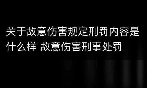 关于故意伤害规定刑罚内容是什么样 故意伤害刑事处罚