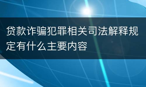 贷款诈骗犯罪相关司法解释规定有什么主要内容