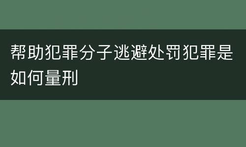 帮助犯罪分子逃避处罚犯罪是如何量刑