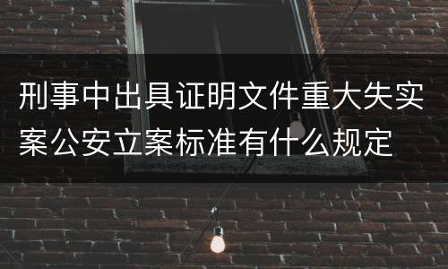 刑事中出具证明文件重大失实案公安立案标准有什么规定
