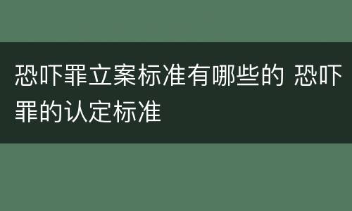 恐吓罪立案标准有哪些的 恐吓罪的认定标准