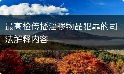 最高检传播淫秽物品犯罪的司法解释内容