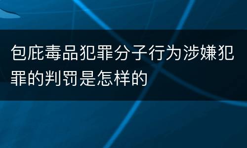 包庇毒品犯罪分子行为涉嫌犯罪的判罚是怎样的