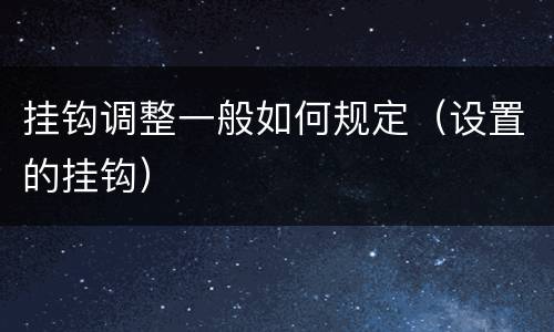 挂钩调整一般如何规定（设置的挂钩）