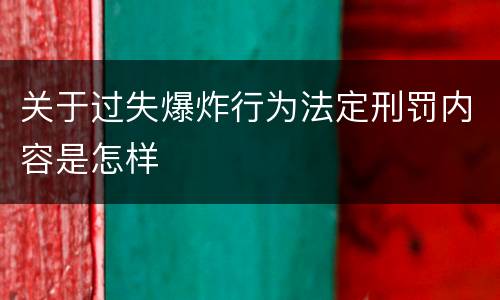 关于过失爆炸行为法定刑罚内容是怎样