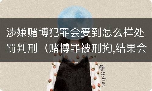 涉嫌赌博犯罪会受到怎么样处罚判刑（赌博罪被刑拘,结果会怎么样）