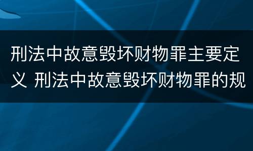 刑法中故意毁坏财物罪主要定义 刑法中故意毁坏财物罪的规定有哪些