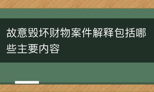 故意毁坏财物案件解释包括哪些主要内容