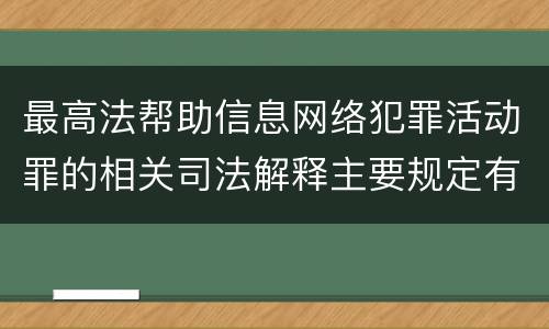 最高法帮助信息网络犯罪活动罪的相关司法解释主要规定有哪些