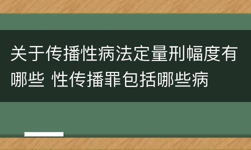 关于传播性病法定量刑幅度有哪些 性传播罪包括哪些病