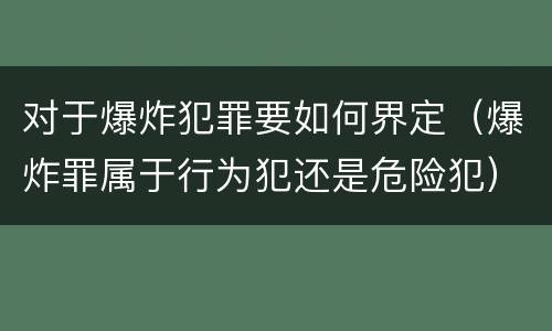 对于爆炸犯罪要如何界定（爆炸罪属于行为犯还是危险犯）