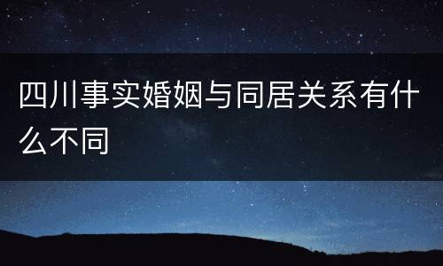 四川事实婚姻与同居关系有什么不同