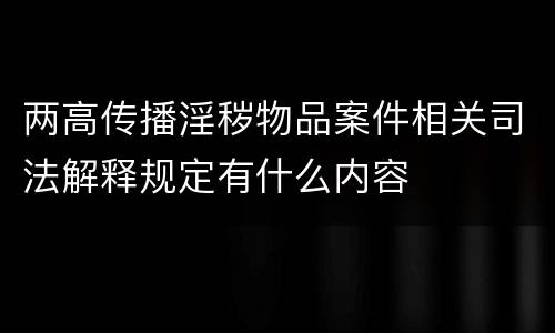 两高传播淫秽物品案件相关司法解释规定有什么内容