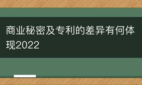 商业秘密及专利的差异有何体现2022