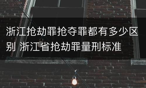 浙江抢劫罪抢夺罪都有多少区别 浙江省抢劫罪量刑标准