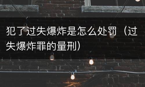 犯了过失爆炸是怎么处罚（过失爆炸罪的量刑）