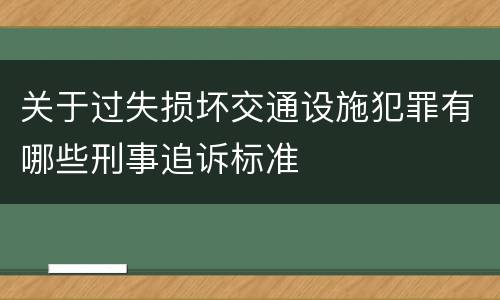 关于过失损坏交通设施犯罪有哪些刑事追诉标准