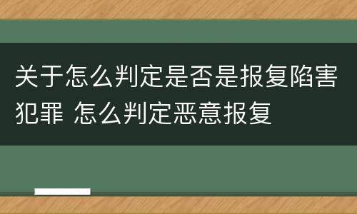 关于怎么判定是否是报复陷害犯罪 怎么判定恶意报复