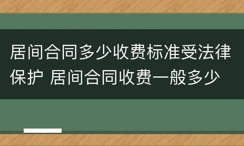 居间合同多少收费标准受法律保护 居间合同收费一般多少