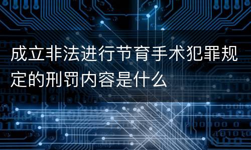 成立非法进行节育手术犯罪规定的刑罚内容是什么