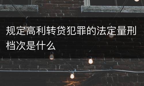 规定高利转贷犯罪的法定量刑档次是什么