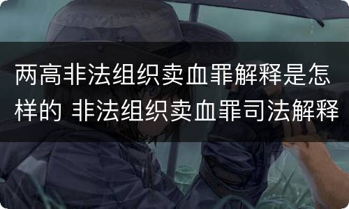 两高非法组织卖血罪解释是怎样的 非法组织卖血罪司法解释