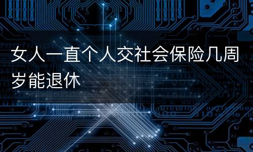 女人一直个人交社会保险几周岁能退休