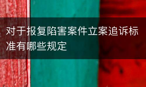 对于报复陷害案件立案追诉标准有哪些规定