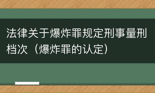 法律关于爆炸罪规定刑事量刑档次（爆炸罪的认定）