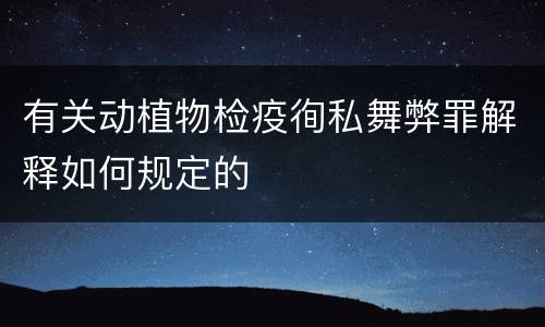 有关动植物检疫徇私舞弊罪解释如何规定的