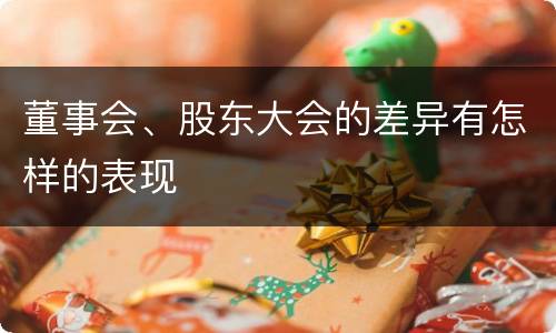 董事会、股东大会的差异有怎样的表现