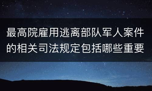 最高院雇用逃离部队军人案件的相关司法规定包括哪些重要内容