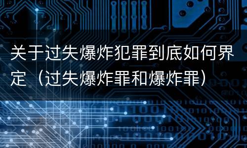 关于过失爆炸犯罪到底如何界定（过失爆炸罪和爆炸罪）