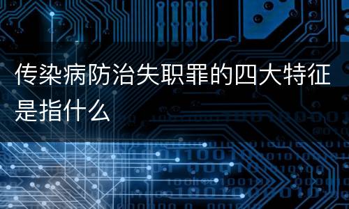 传染病防治失职罪的四大特征是指什么
