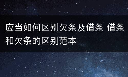 应当如何区别欠条及借条 借条和欠条的区别范本