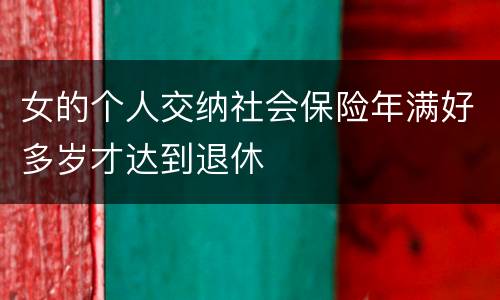 女的个人交纳社会保险年满好多岁才达到退休