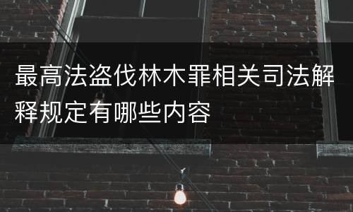 最高法盗伐林木罪相关司法解释规定有哪些内容