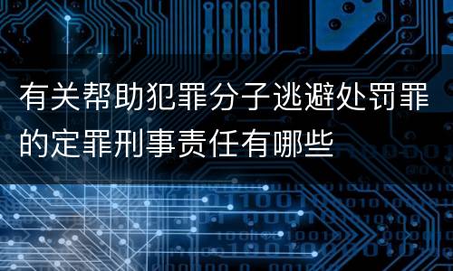 有关帮助犯罪分子逃避处罚罪的定罪刑事责任有哪些