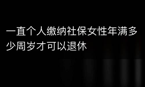 一直个人缴纳社保女性年满多少周岁才可以退休