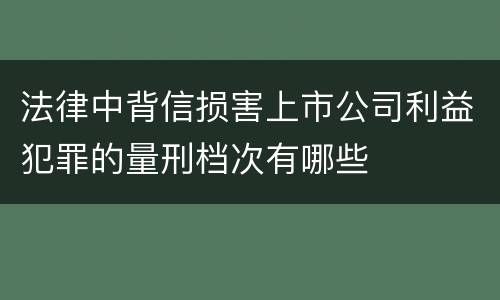 法律中背信损害上市公司利益犯罪的量刑档次有哪些