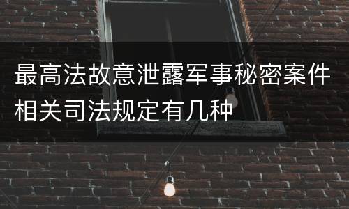 最高法故意泄露军事秘密案件相关司法规定有几种